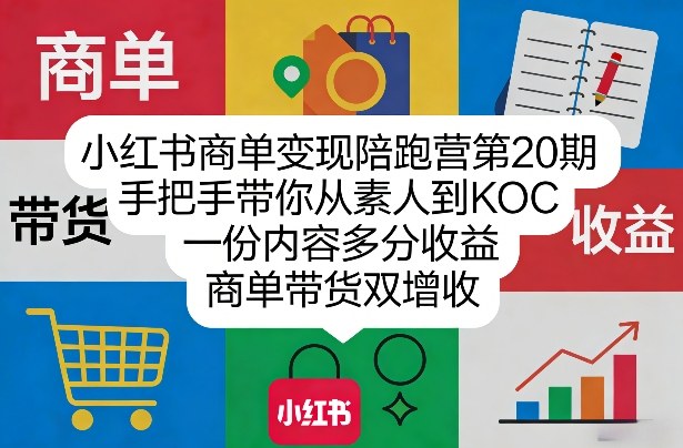 小红书商单变现陪跑营第20期,手把手带你从素人到KOC,一份内容多分收益,商单带货双增收-八方网创