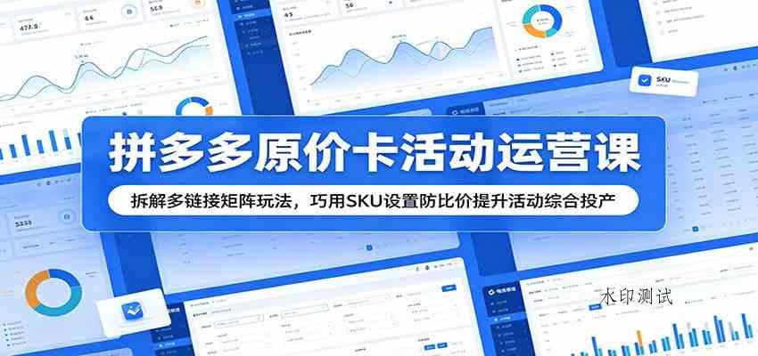 拼多多原价卡活动运营课：拆解多链接矩阵玩法，巧用SKU设置防比价提升活动综合投产-八方网创